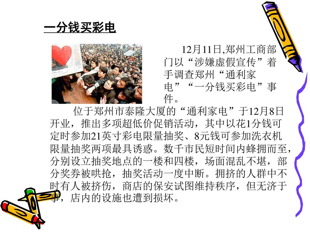 一分钱买彩电 12月11日,郑州工商部门以 涉嫌虚假宣传 着手调查郑州 通利家电 一分钱买彩电 事件。
