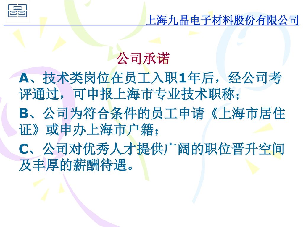 A、技术类岗位在员工入职1年后，经公司考评通过，可申报上海市专业技术职称； B、公司为符合条件的员工申请《上海市居住证》或申办上海市户籍；
