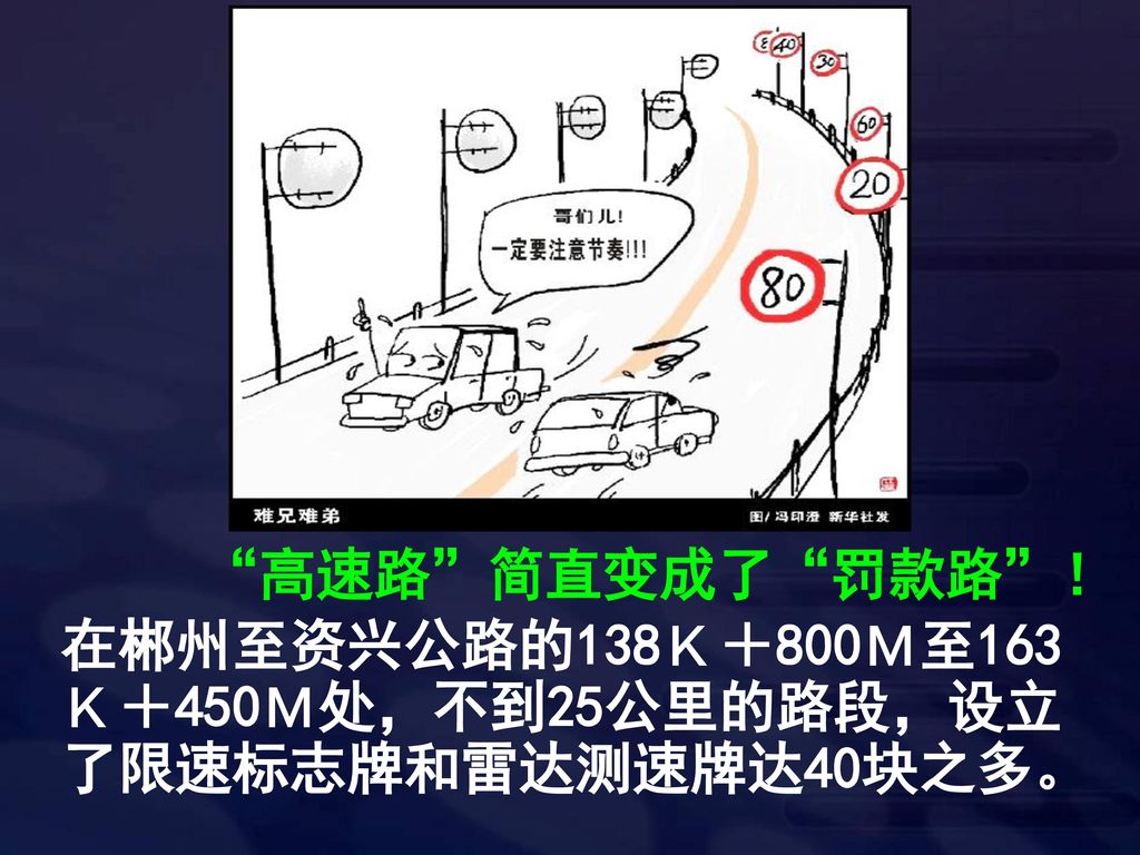 高速路 简直变成了 罚款路 ！ 在郴州至资兴公路的138Ｋ＋800Ｍ至163Ｋ＋450Ｍ处，不到25公里的路段，设立了限速标志牌和雷达测速牌达40块之多。