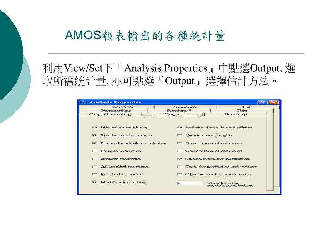 AMOS報表輸出的各種統計量 利用View/Set下『Analysis Properties』中點選Output, 選取所需統計量, 亦可點選『Output』選擇估計方法。