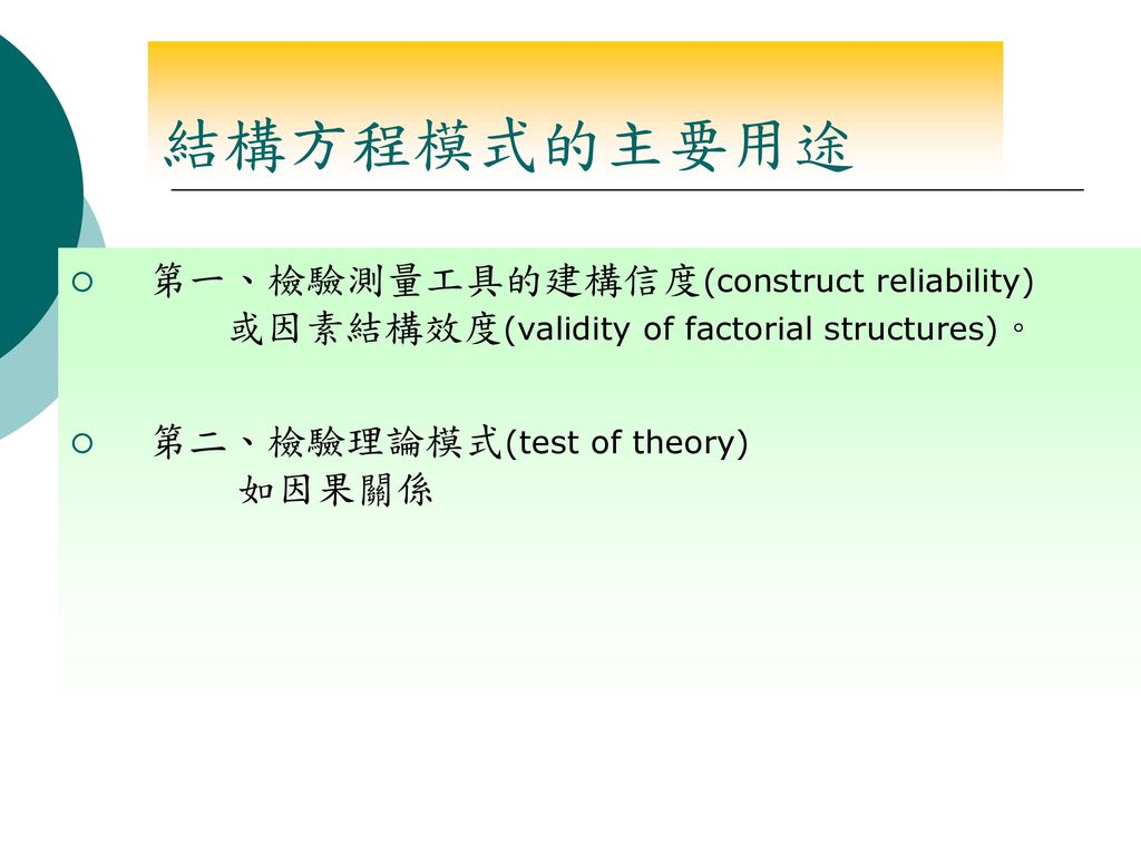 結構方程模式的主要用途 第一、檢驗測量工具的建構信度(construct reliability) 或因素結構效度(validity of factorial structures)。