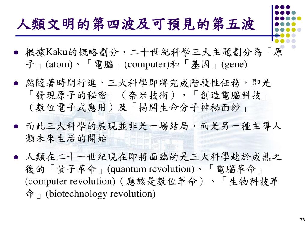 人類文明的第四波及可預見的第五波 根據Kaku的概略劃分，二十世紀科學三大主題劃分為「原子」(atom)、「電腦」(computer)和「基因」(gene)