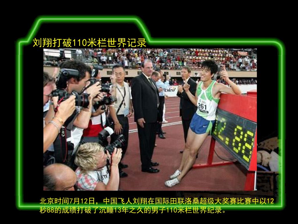 刘翔打破110米栏世界记录 北京时间7月12日，中国飞人刘翔在国际田联洛桑超级大奖赛比赛中以12秒88的成绩打破了沉睡13年之久的男子110米栏世界纪录。