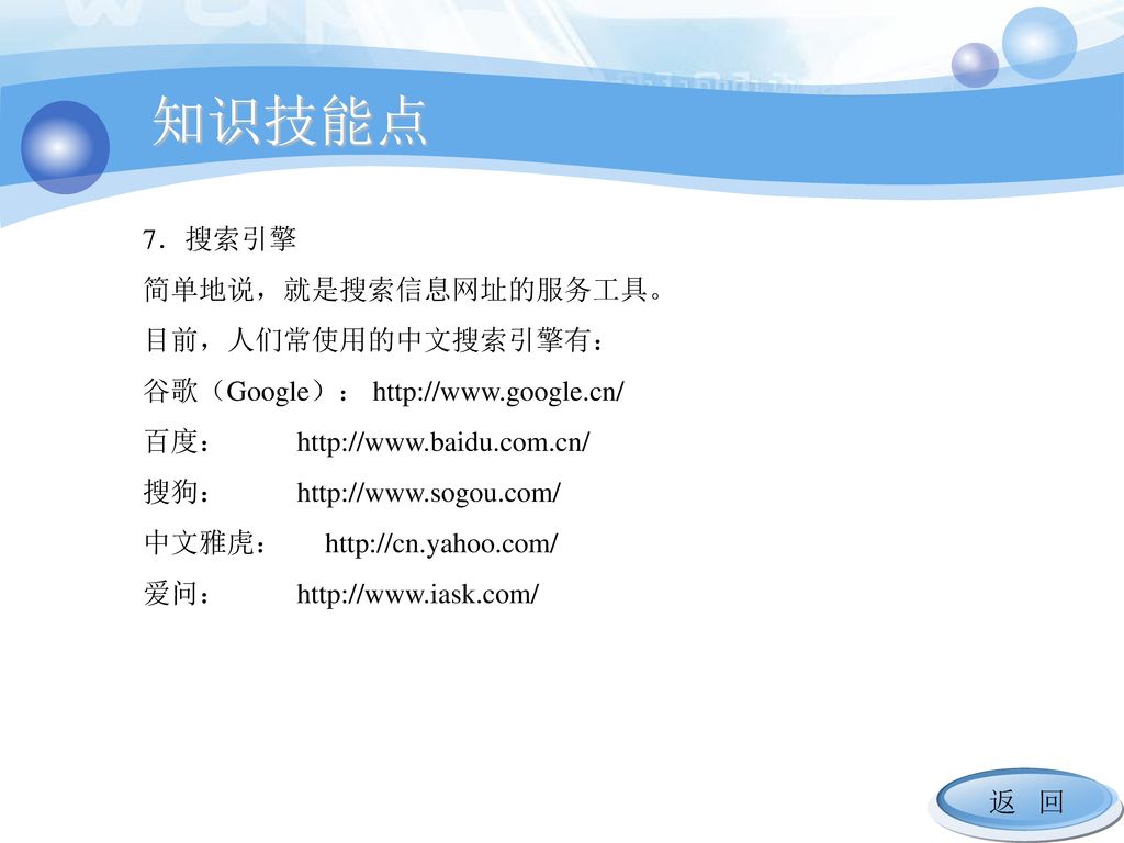 知识技能点 7．搜索引擎 简单地说，就是搜索信息网址的服务工具。 目前，人们常使用的中文搜索引擎有：
