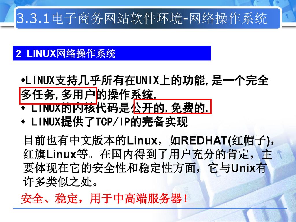 3.3.1电子商务网站软件环境-网络操作系统 LINUX支持几乎所有在UNIX上的功能,是一个完全多任务,多用户的操作系统.