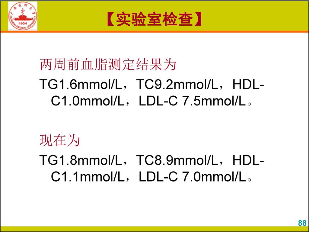 【实验室检查】 两周前血脂测定结果为. TG1.6mmol/L，TC9.2mmol/L，HDL-C1.0mmol/L，LDL-C 7.5mmol/L。 现在为. TG1.8mmol/L，TC8.9mmol/L，HDL-C1.1mmol/L，LDL-C 7.0mmol/L。