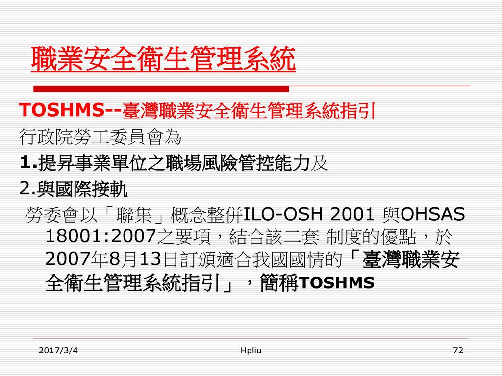 職業安全衛生管理系統 TOSHMS--臺灣職業安全衛生管理系統指引 行政院勞工委員會為 1.提昇事業單位之職場風險管控能力及 2.與國際接軌