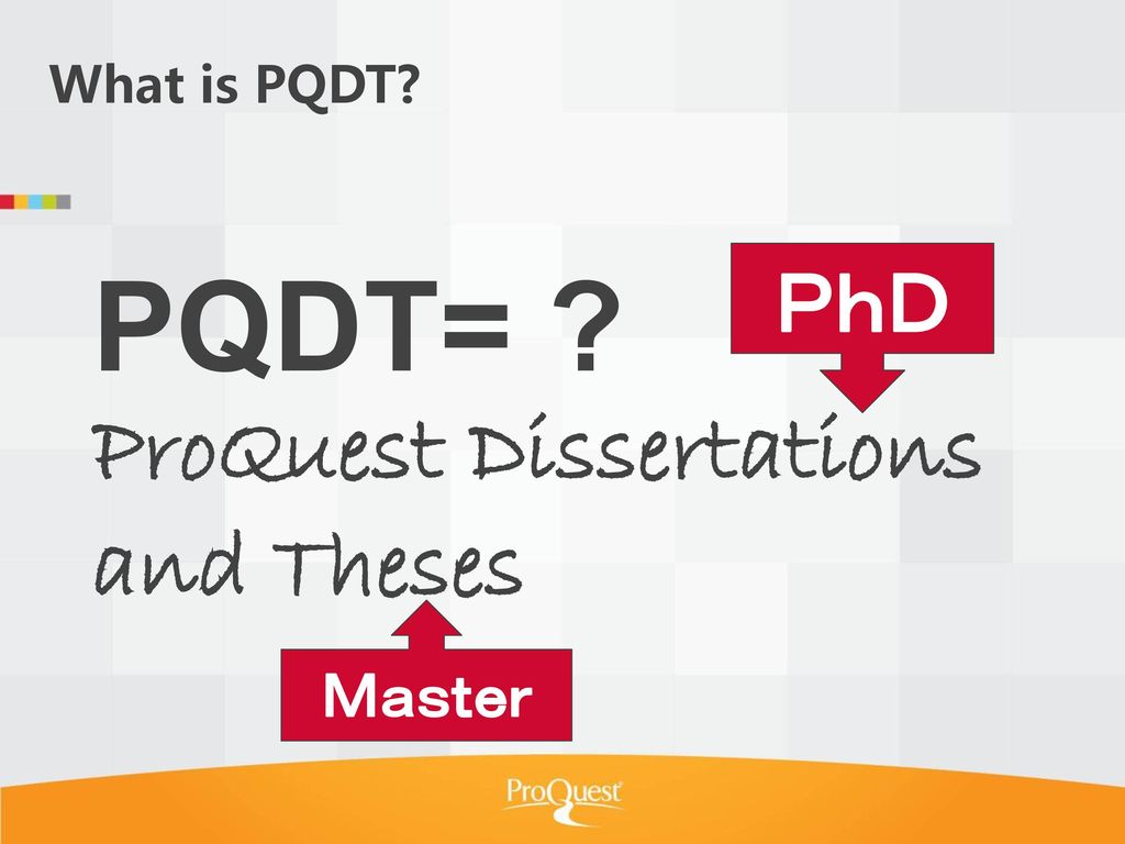 What is PQDT PQDT= ProQuest Dissertations and Theses ＰｈＤ Ｍａｓｔｅｒ