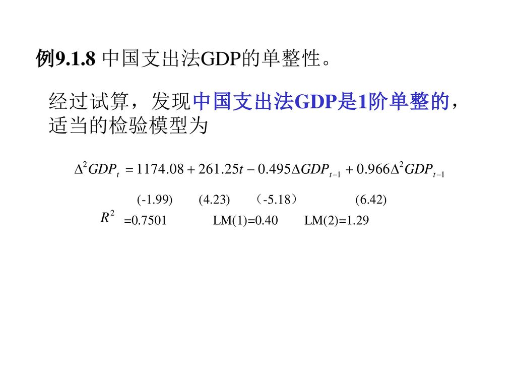 例9.1.8 中国支出法GDP的单整性。 经过试算，发现中国支出法GDP是1阶单整的，适当的检验模型为