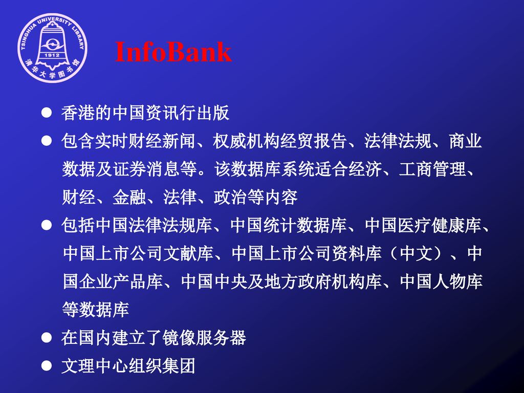 InfoBank l 香港的中国资讯行出版. l 包含实时财经新闻、权威机构经贸报告、法律法规、商业数据及证券消息等。该数据库系统适合经济、工商管理、财经、金融、法律、政治等内容.