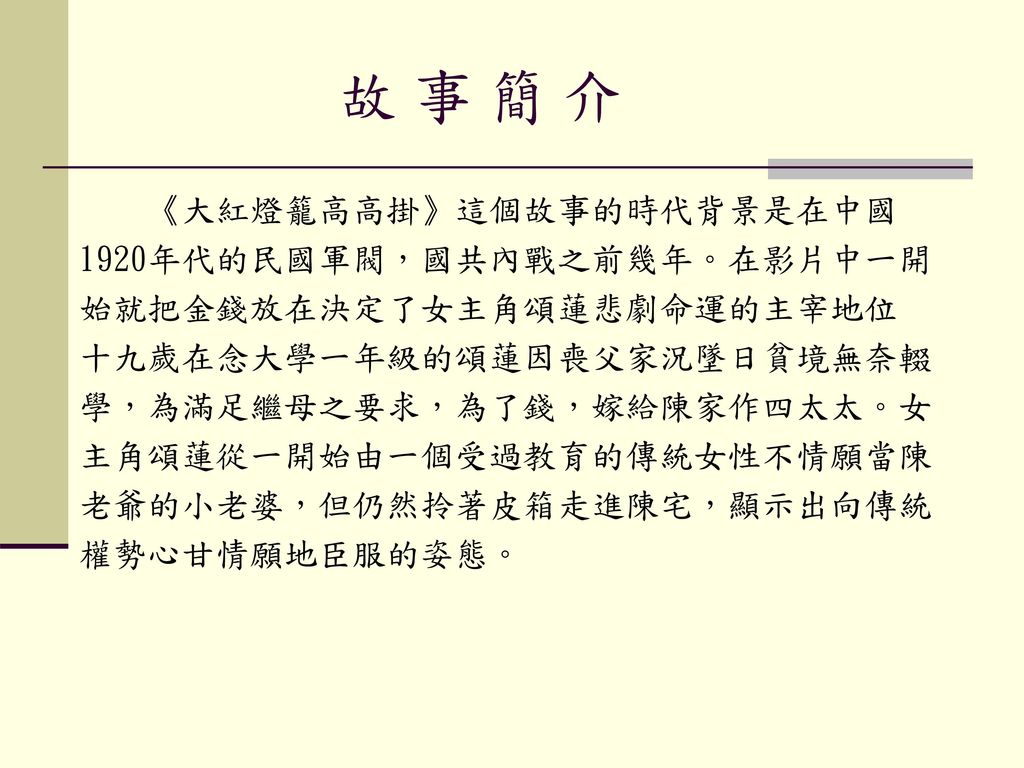 故 事 簡 介 《大紅燈籠高高掛》這個故事的時代背景是在中國 1920年代的民國軍閥，國共內戰之前幾年。在影片中一開