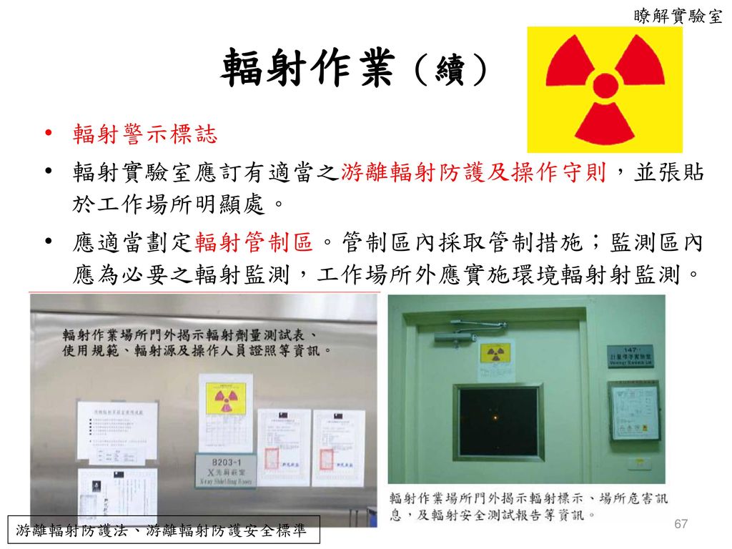 輻射作業（續） 輻射警示標誌 輻射實驗室應訂有適當之游離輻射防護及操作守則，並張貼於工作場所明顯處。