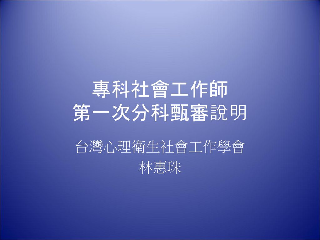 專科社會工作師 第一次分科甄審說明 台灣心理衛生社會工作學會 林惠珠