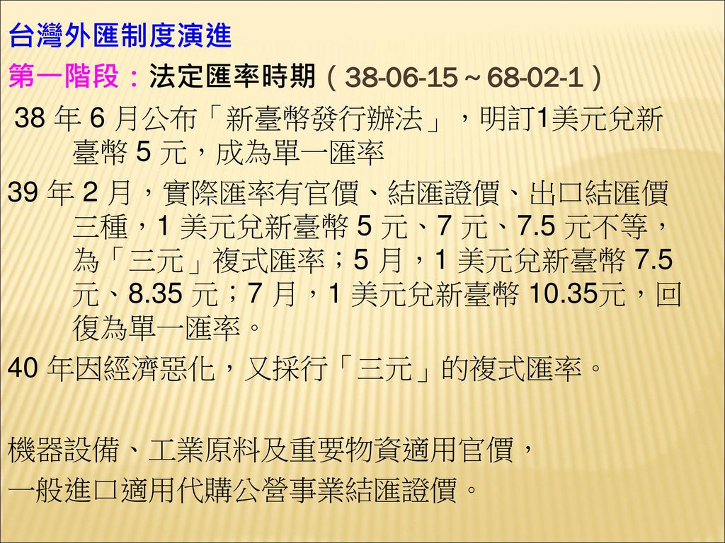 台灣外匯制度演進 第一階段：法定匯率時期（ ～ ） 38 年 6 月公布「新臺幣發行辦法」，明訂1美元兌新臺幣 5 元，成為單一匯率.