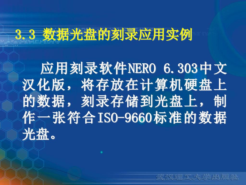 3.3 数据光盘的刻录应用实例 应用刻录软件NERO 6.303中文汉化版，将存放在计算机硬盘上的数据，刻录存储到光盘上，制作一张符合ISO-9660标准的数据光盘。