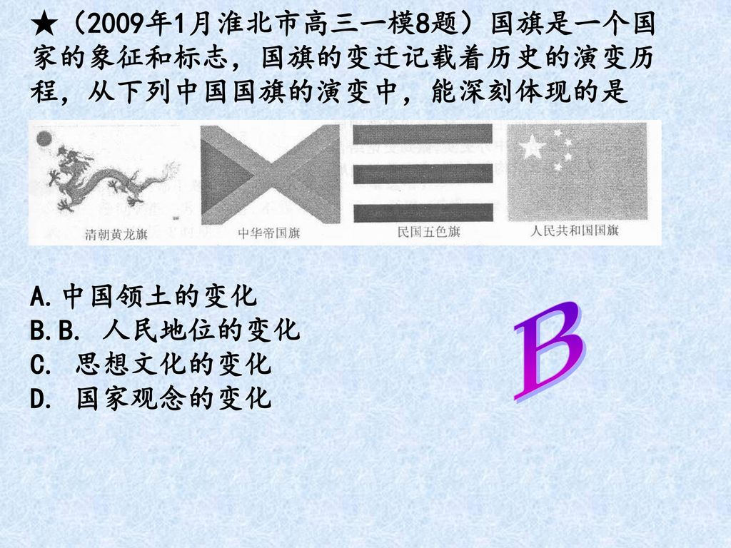 B ★（2009年1月淮北市高三一模8题）国旗是一个国家的象征和标志，国旗的变迁记载着历史的演变历程，从下列中国国旗的演变中，能深刻体现的是