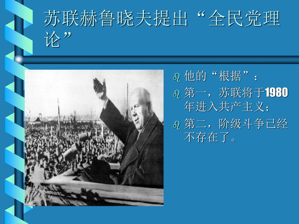 苏联赫鲁晓夫提出 全民党理论 他的 根据 ： 第一，苏联将于1980年进入共产主义； 第二，阶级斗争已经不存在了。