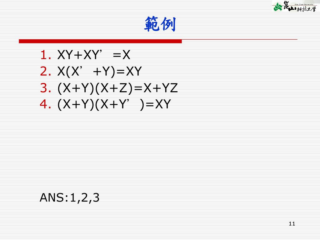 範例 XY+XY’=X X(X’+Y)=XY (X+Y)(X+Z)=X+YZ (X+Y)(X+Y’)=XY ANS:1,2,3