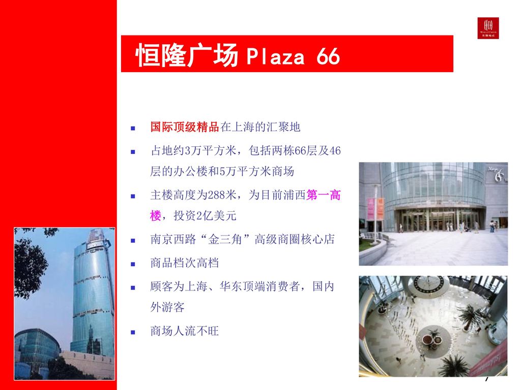 恒隆广场 Plaza 66 国际顶级精品在上海的汇聚地 占地约3万平方米，包括两栋66层及46层的办公楼和5万平方米商场