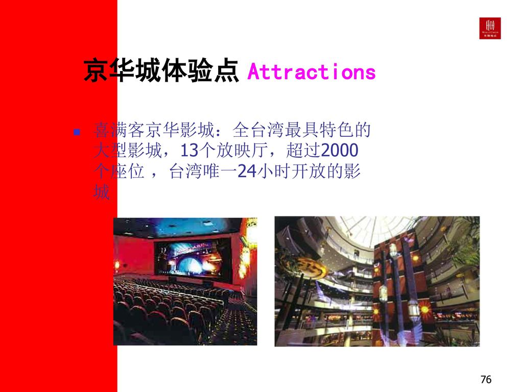 京华城体验点 Attractions 喜满客京华影城：全台湾最具特色的大型影城，13个放映厅，超过2000个座位 ，台湾唯一24小时开放的影城