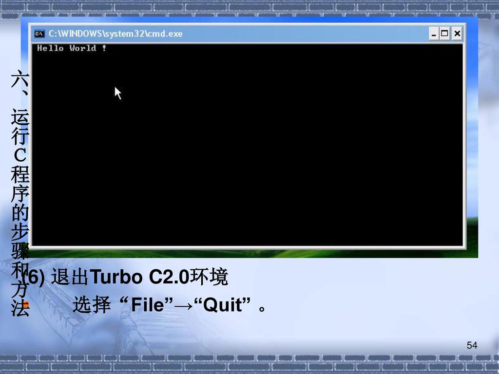 六、运行Ｃ程序的步骤和方法 (6) 退出Turbo C2.0环境 选择 File → Quit 。