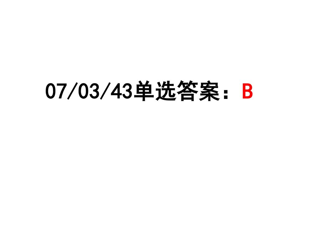 07/03/43单选答案：B