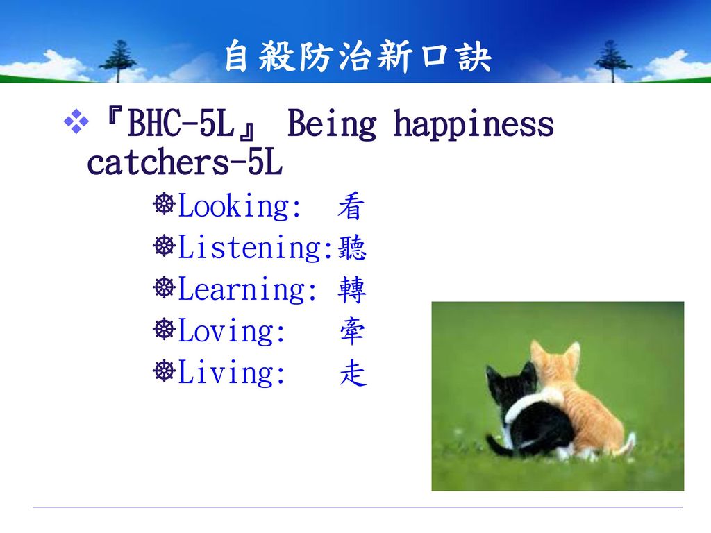 自殺防治新口訣 『BHC-5L』 Being happiness catchers-5L Looking: 看 Listening:聽