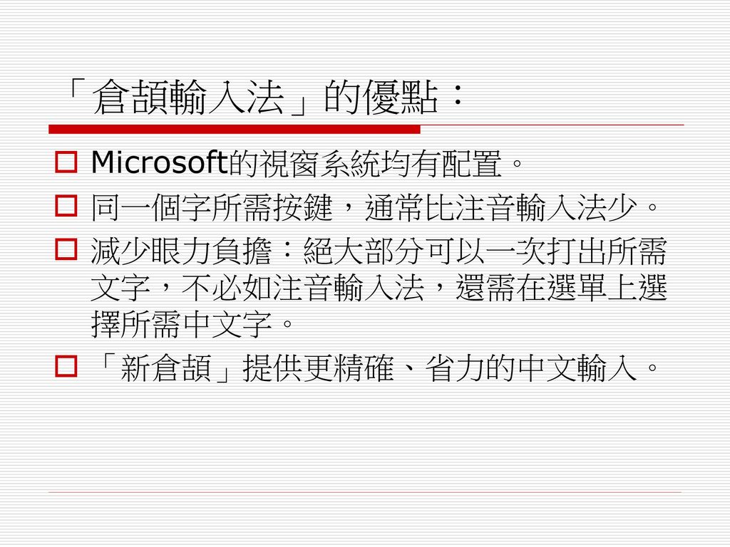 「倉頡輸入法」的優點： Microsoft的視窗系統均有配置。 同一個字所需按鍵，通常比注音輸入法少。