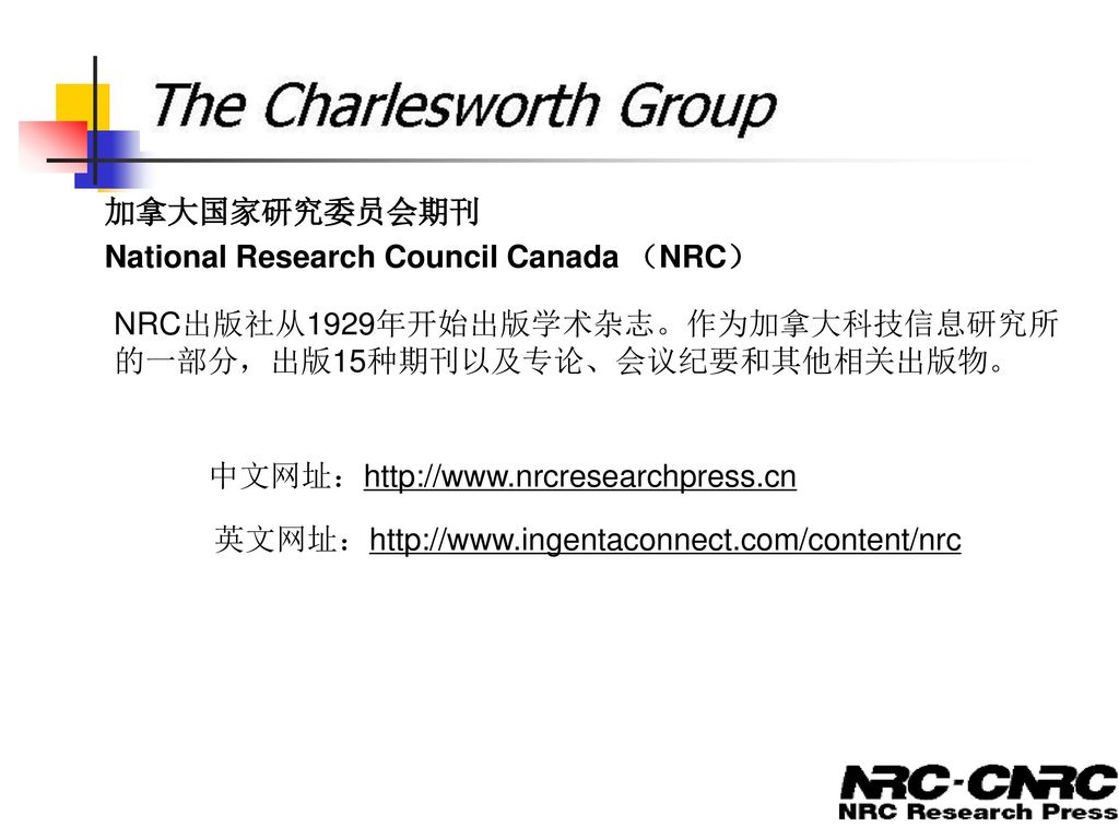 加拿大国家研究委员会期刊 National Research Council Canada （NRC） NRC出版社从1929年开始出版学术杂志。作为加拿大科技信息研究所的一部分，出版15种期刊以及专论、会议纪要和其他相关出版物。