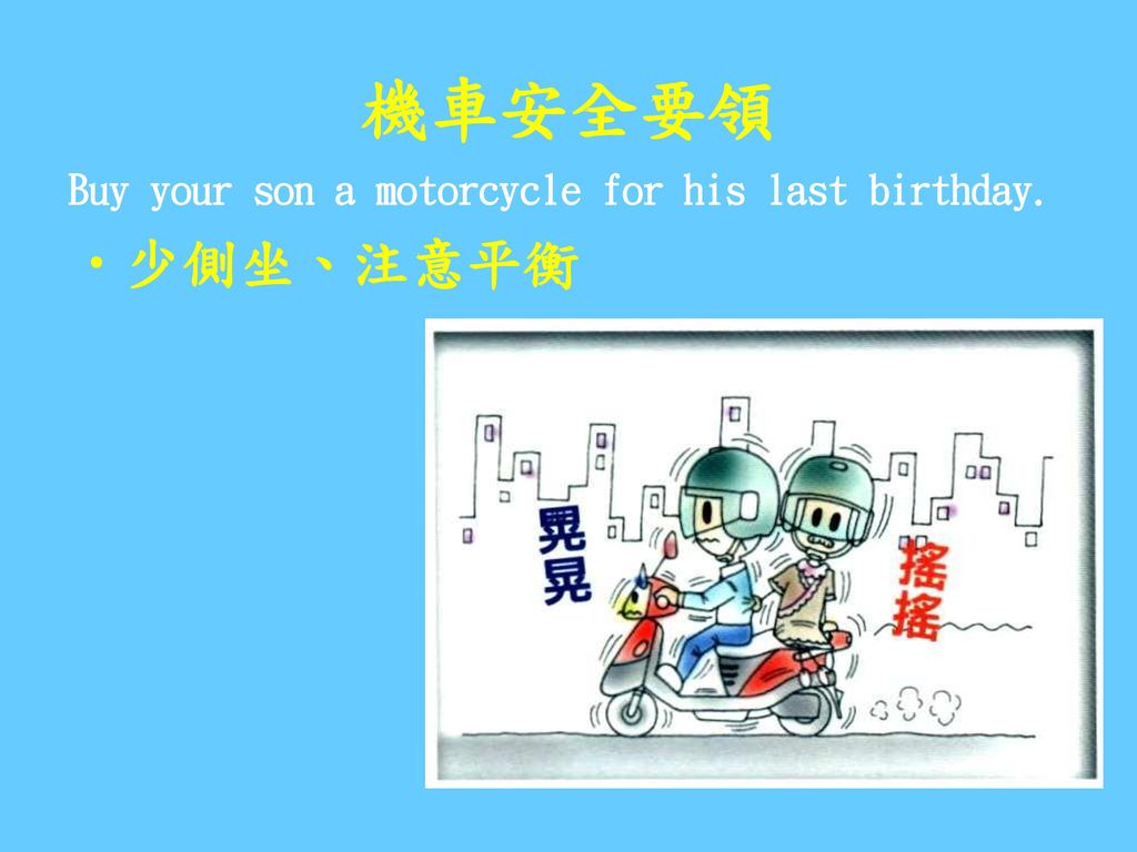 機車安全要領 Buy your son a motorcycle for his last birthday. 少側坐、注意平衡