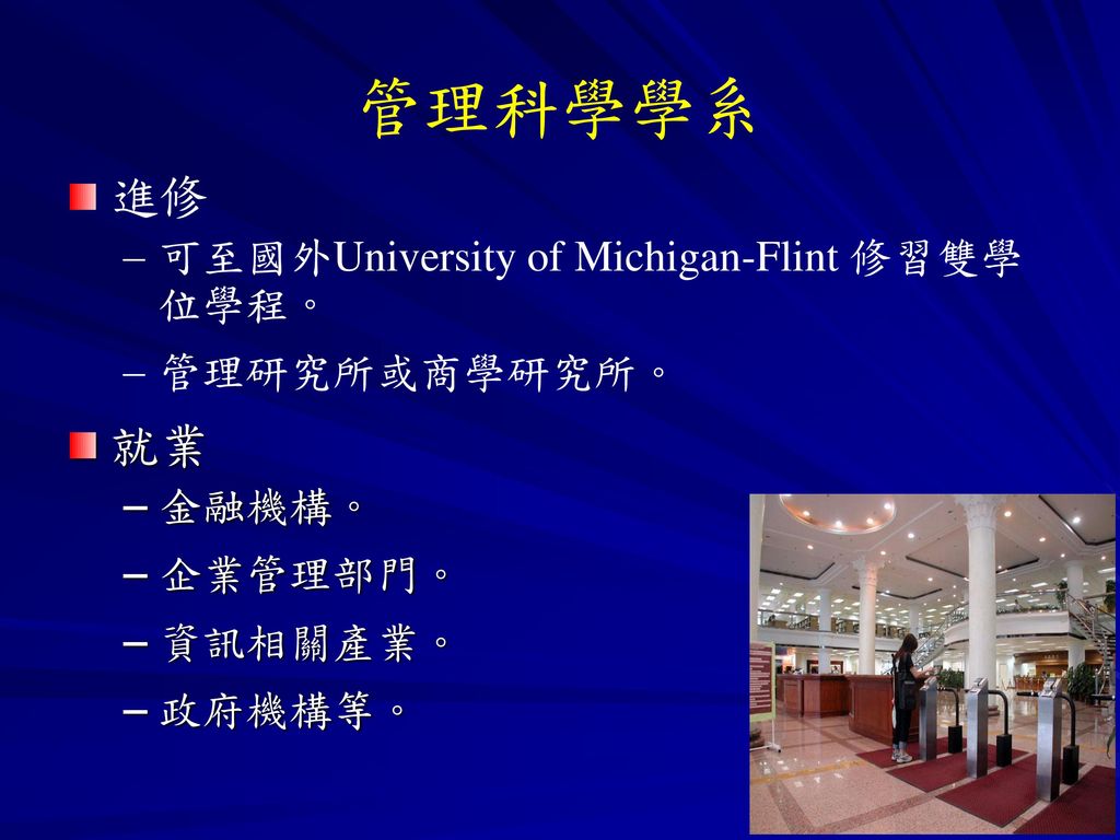 管理科學學系 進修 就業 可至國外University of Michigan-Flint 修習雙學位學程。 管理研究所或商學研究所。