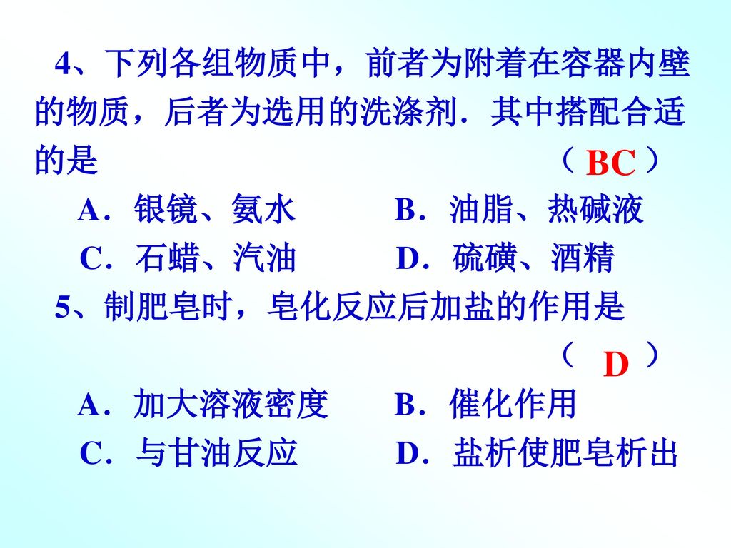 BC D 4、下列各组物质中，前者为附着在容器内壁的物质，后者为选用的洗涤剂．其中搭配合适的是 （ ） A．银镜、氨水 B．油脂、热碱液