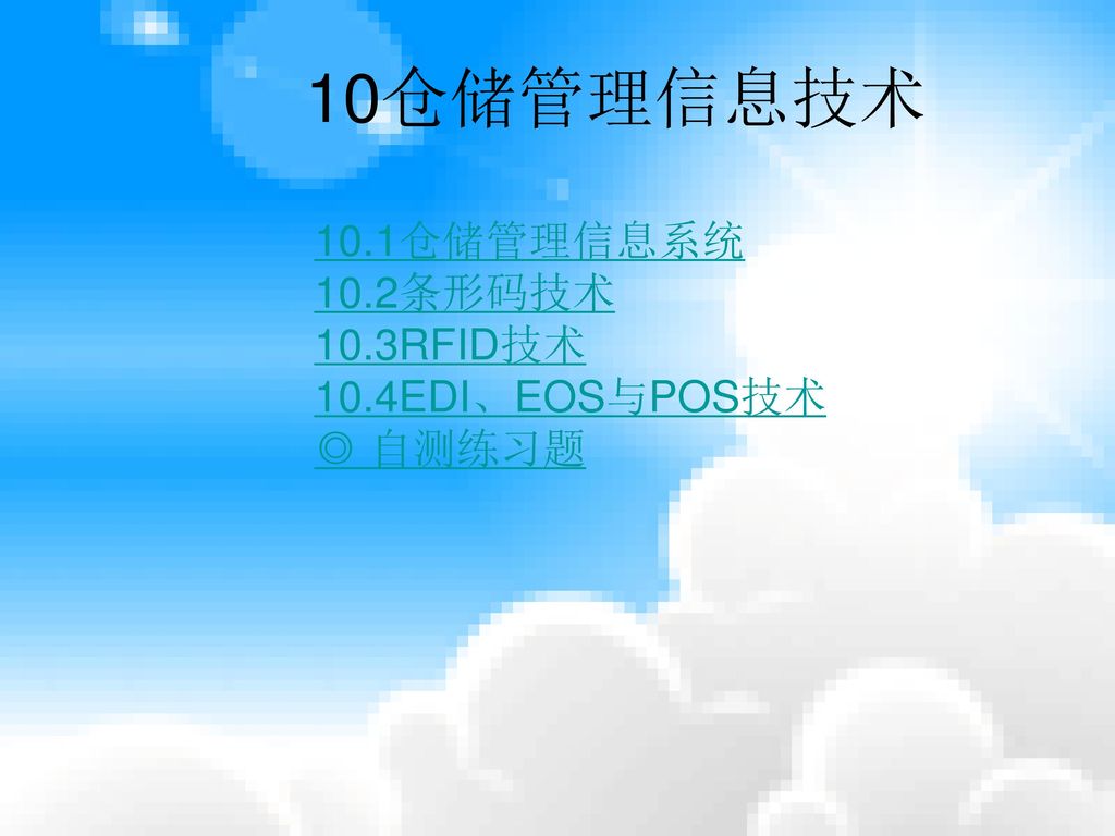 10仓储管理信息技术 10.1仓储管理信息系统 10.2条形码技术 10.3RFID技术 10.4EDI、EOS与POS技术 ◎ 自测练习题