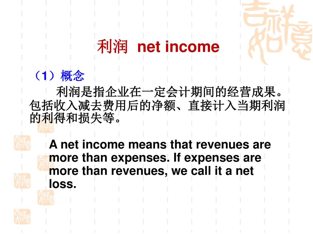 利润 net income （1）概念 利润是指企业在一定会计期间的经营成果。包括收入减去费用后的净额、直接计入当期利润的利得和损失等。