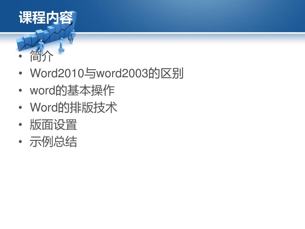 课程内容 简介 Word2010与word2003的区别 word的基本操作 Word的排版技术 版面设置 示例总结