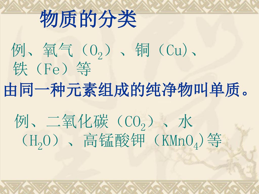 物质的分类 例、氧气（O2）、铜（Cu)、铁（Fe）等 由同一种元素组成的纯净物叫单质。