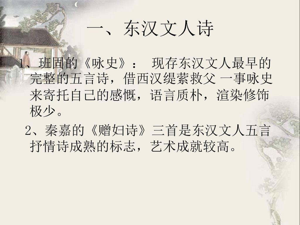 一、东汉文人诗 1、班固的《咏史》： 现存东汉文人最早的完整的五言诗，借西汉缇萦救父 一事咏史来寄托自己的感慨，语言质朴，渲染修饰极少。