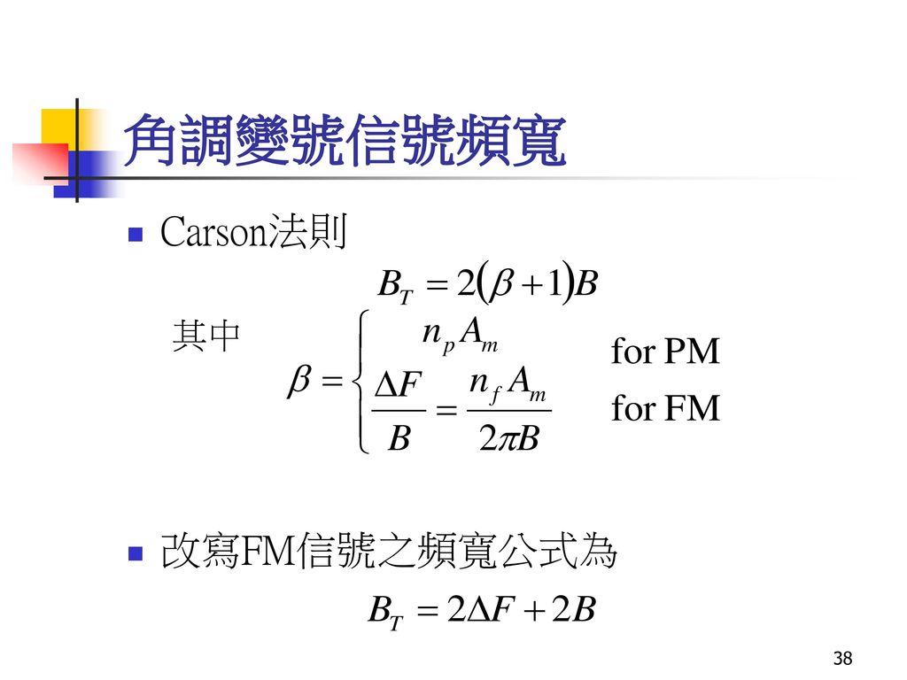 角調變號信號頻寬 Carson法則 其中 改寫FM信號之頻寬公式為 可知FM與PM信號之頻寬比AM信號頻寬大。