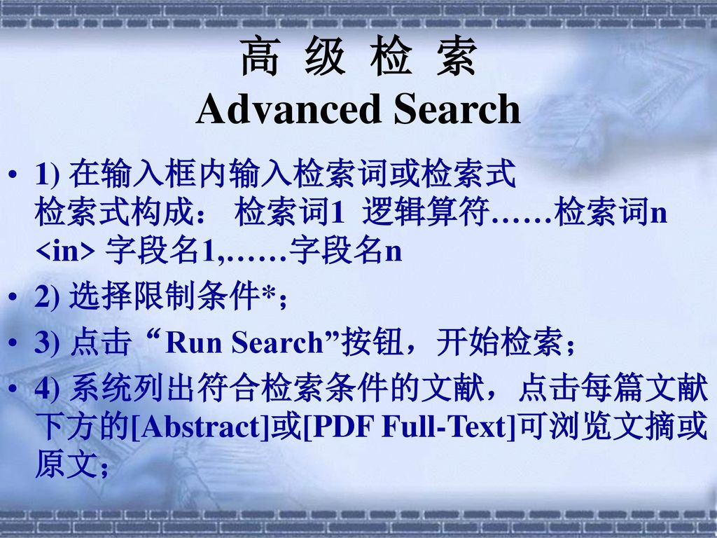 高 级 检 索 Advanced Search 1) 在输入框内输入检索词或检索式 检索式构成： 检索词1 逻辑算符……检索词n <in> 字段名1,……字段名n. 2) 选择限制条件*；