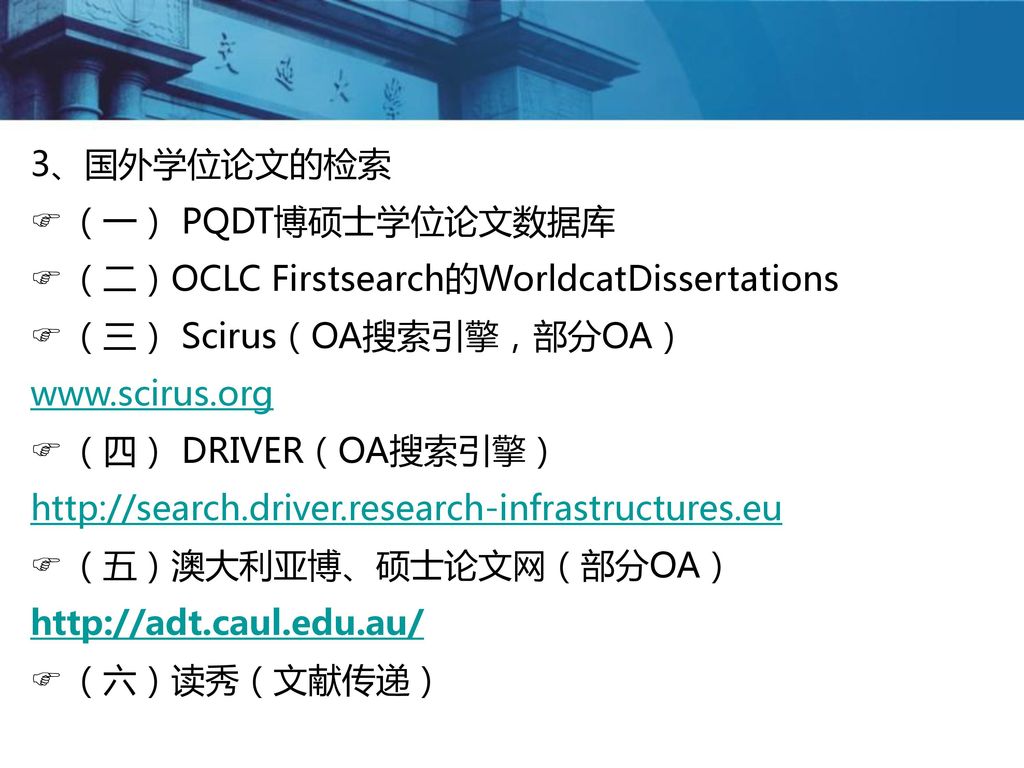 3、国外学位论文的检索 （一） PQDT博硕士学位论文数据库. （二）OCLC Firstsearch的WorldcatDissertations. （三） Scirus（OA搜索引擎，部分OA）