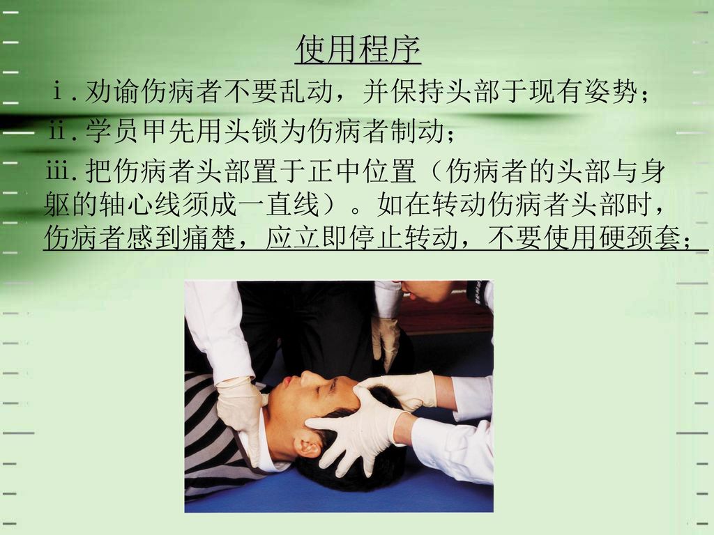 使用程序 ⅰ.劝谕伤病者不要乱动，并保持头部于现有姿势； ⅱ.学员甲先用头锁为伤病者制动；