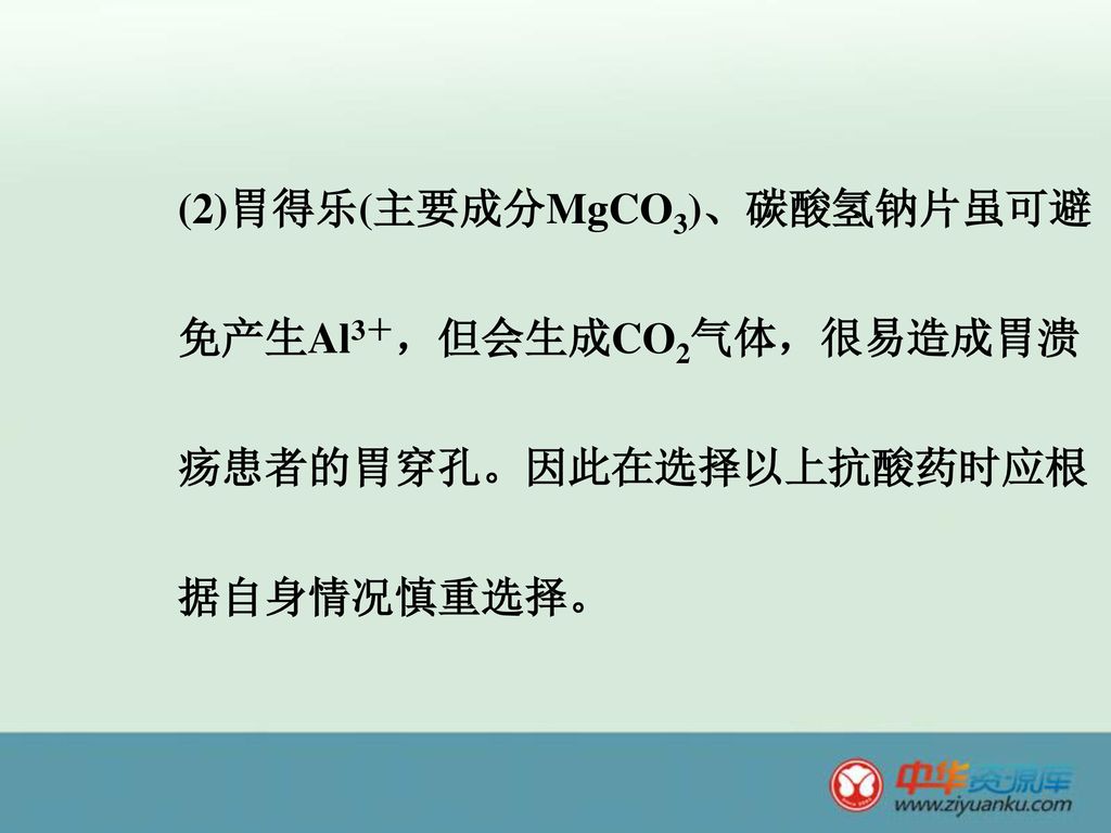 (2)胃得乐(主要成分MgCO3)、碳酸氢钠片虽可避免产生Al3＋，但会生成CO2气体，很易造成胃溃疡患者的胃穿孔。因此在选择以上抗酸药时应根据自身情况慎重选择。