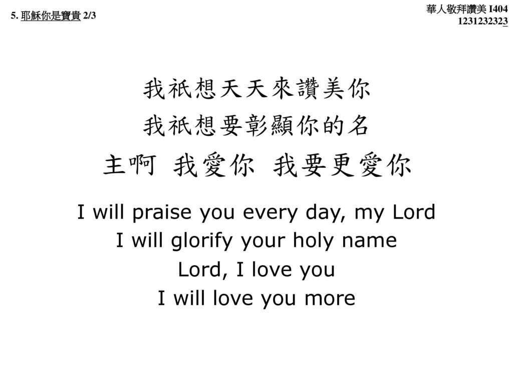 主啊 我愛你 我要更愛你 我祇想天天來讚美你 我祇想要彰顯你的名 I will praise you every day, my Lord
