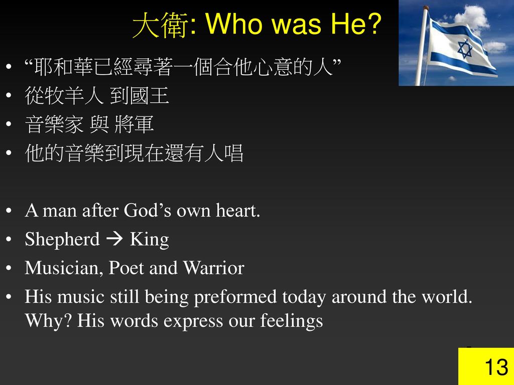 大衛: Who was He 耶和華已經尋著一個合他心意的人 從牧羊人 到國王 音樂家 與 將軍 他的音樂到現在還有人唱