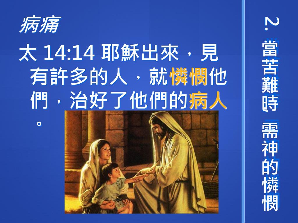 太 14:14 耶穌出來，見有許多的人，就憐憫他們，治好了他們的病人。