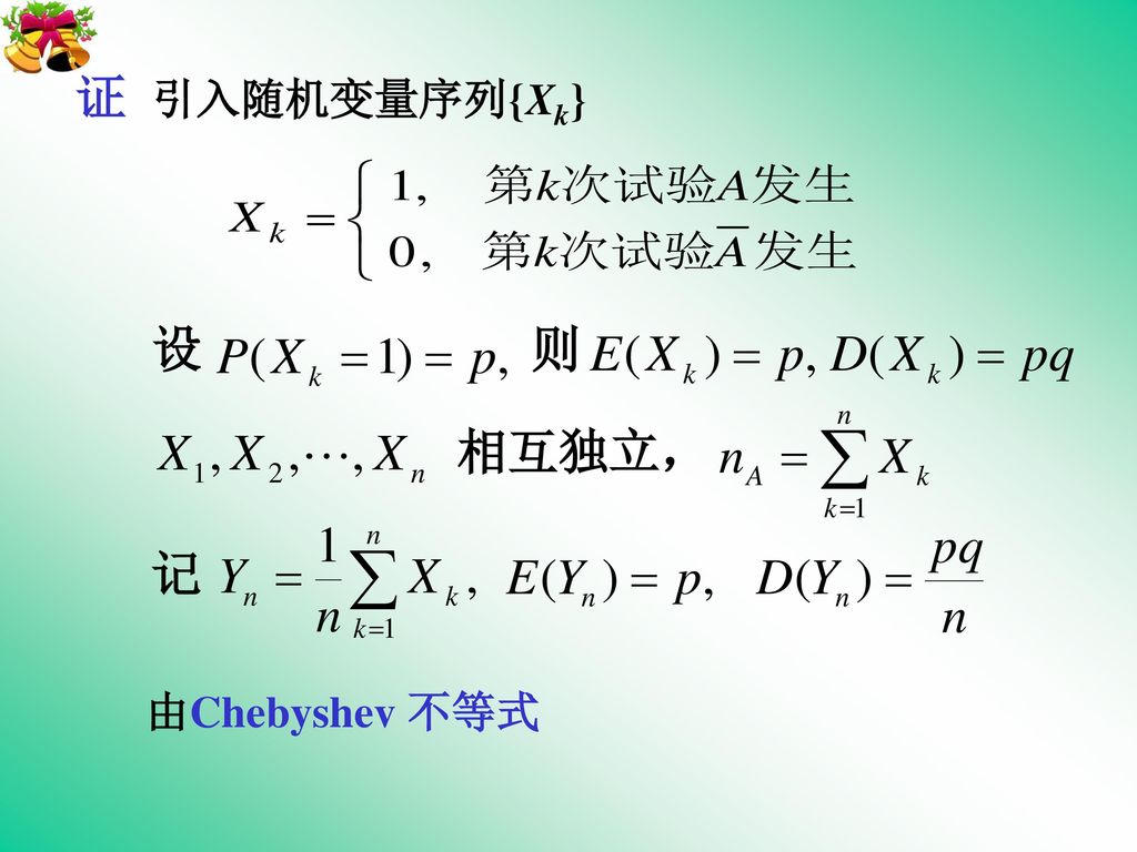 证 引入随机变量序列{Xk} 设 则 相互独立， 记 由Chebyshev 不等式