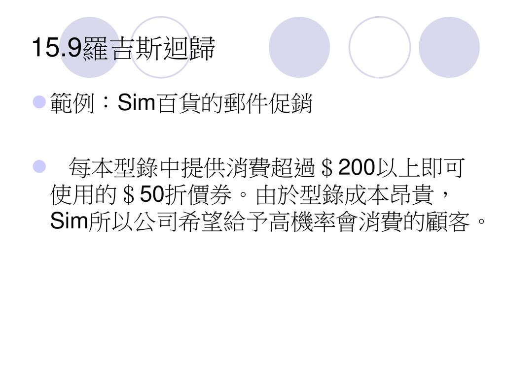 15.9羅吉斯迴歸 範例：Sim百貨的郵件促銷 每本型錄中提供消費超過＄200以上即可使用的＄50折價券。由於型錄成本昂貴， Sim所以公司希望給予高機率會消費的顧客。