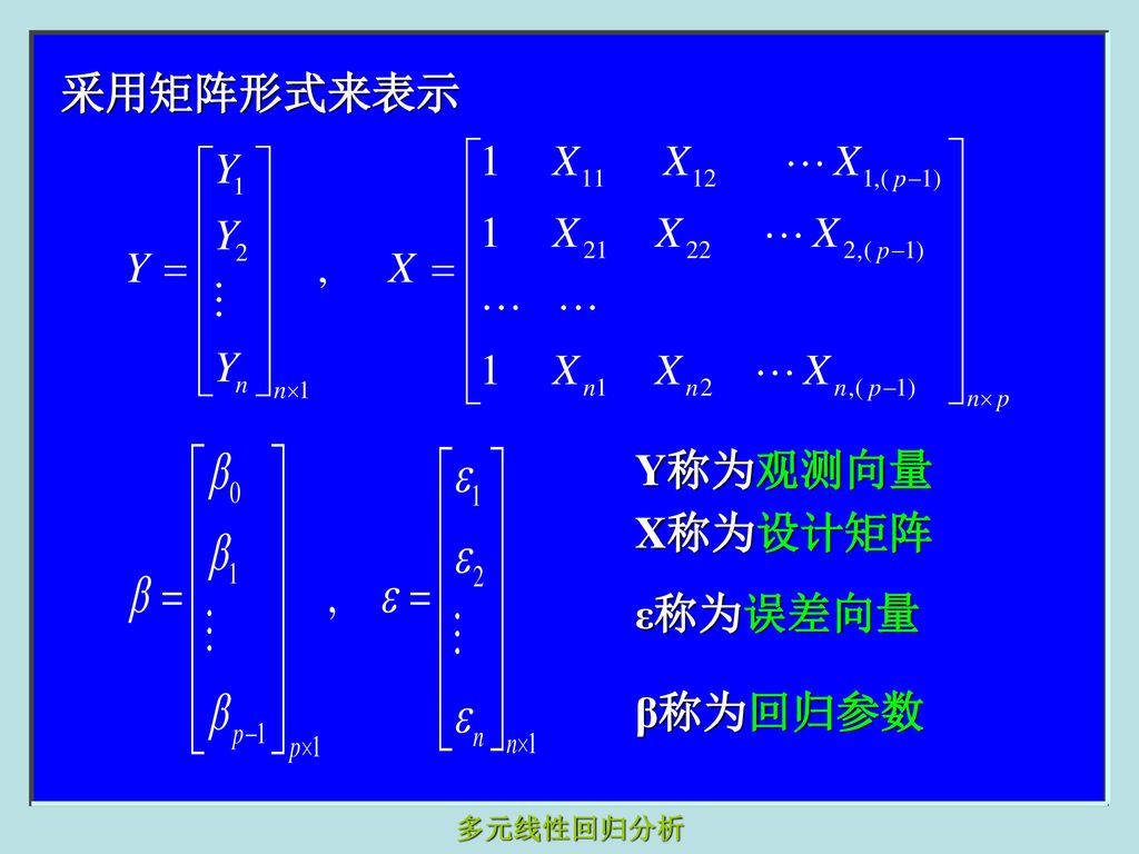 采用矩阵形式来表示 X称为设计矩阵 Y称为观测向量 ε称为误差向量 β称为回归参数