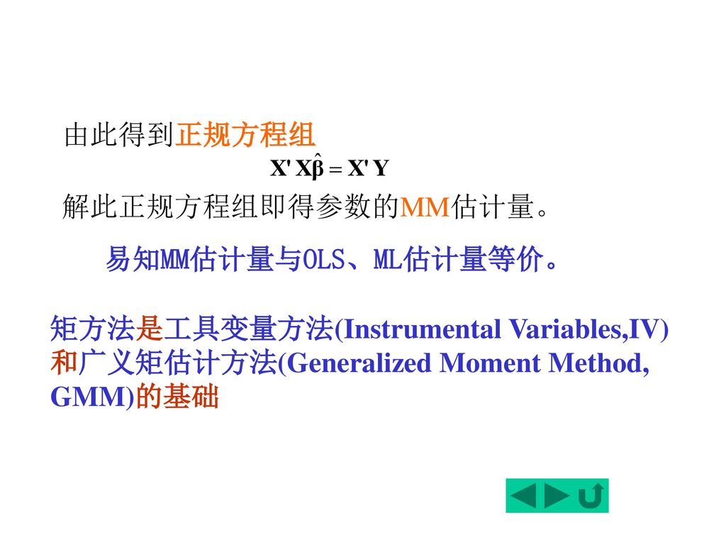 由此得到正规方程组 解此正规方程组即得参数的MM估计量。 易知MM估计量与OLS、ML估计量等价。 矩方法是工具变量方法(Instrumental Variables,IV)和广义矩估计方法(Generalized Moment Method, GMM)的基础.