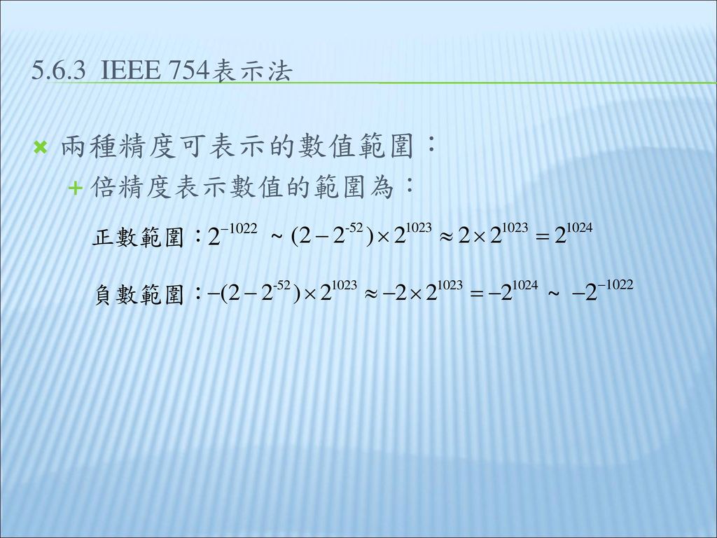 5.6.3 IEEE 754表示法 兩種精度可表示的數值範圍： 倍精度表示數值的範圍為： 正數範圍： ~ 負數範圍： ~